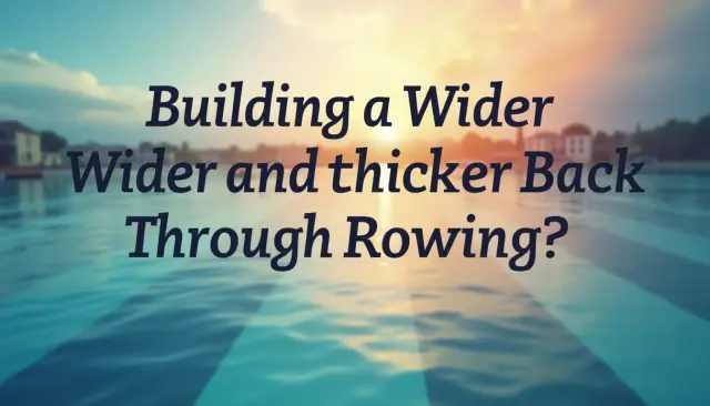 Building a Wider and Thicker Back Through Rowing