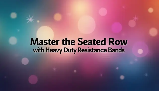 Master the Seated Row with Heavy Duty Resistance Bands