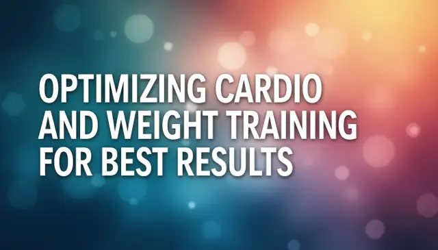 Optimizing Cardio and Weight Training for Best Results