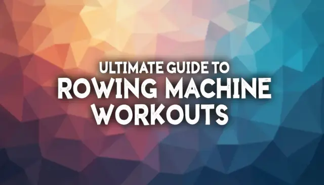 Ultimate Guide to Rowing Machine Workouts